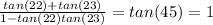 \frac{tan(22)+tan(23)}{1-tan(22)tan(23)} =tan(45)=1&#10;