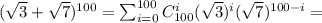 (\sqrt{3} + \sqrt{7})^{100} = \sum_{i = 0}^{100} C^i_{100} (\sqrt{3} )^i(\sqrt{7} )^{100-i} =