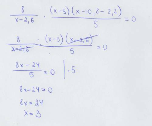 Решить уравнение с дробями (8: x-2,6)умножить на((x-3)(x-10,8-8,2): 5)= : (двоеточие) -ето дробь а x
