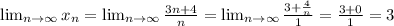 \lim_{n \to \infty} x_n= \lim_{n \to \infty} \frac{3n+4}{n} = \lim_{n \to \infty} \frac{3+ \frac{4}{n} }{1} = \frac{3+0}{1} =3