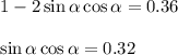 1-2\sin\alpha \cos \alpha =0.36\\ \\ \sin\alpha \cos \alpha =0.32