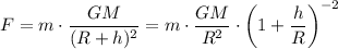 F=m\cdot\dfrac{GM}{(R+h)^2}=m\cdot\dfrac{GM}{R^2}\cdot\left(1+\dfrac hR\right)^{-2}
