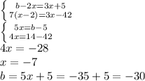 \left \{ {{b-2x=3x+5} \atop {7(x-2)=3x-42}} \right. &#10;\\ \left \{ {{5x=b-5} \atop {4x=14-42}} \right. &#10;\\4x=-28&#10;\\x=-7&#10;\\b=5x+5=-35+5=-30