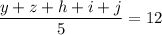 \dfrac{y+z+h+i+j}{5}=12