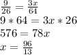 \frac{9}{26} = \frac{3x}{64}\\&#10;9*64=3x*26\\&#10;576=78x\\&#10;x= \frac{96}{13}