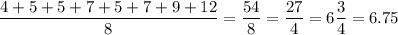 \dfrac{4 + 5 + 5 +7+5+7+9+12}{8} = \dfrac{54}{8} = \dfrac{27}{4} = 6\dfrac{3}{4} = 6.75