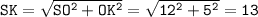 \tt SK=\sqrt{SO^2+OK^2}=\sqrt{12^2+5^2}=13