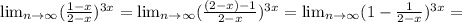 \lim_{n \to \infty} ( \frac{1-x}{2-x} ) ^{3x} = \lim_{n \to \infty} (\frac{(2-x)-1}{2-x} ) ^{3x} = \lim_{n \to \infty} ( 1-\frac{1}{2-x} ) ^{3x} =