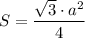 \displaystyle S=\frac{\sqrt3 \cdot a^2 }4