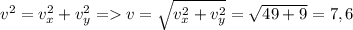 v^2=v_x^2+v_y^2 = v=\sqrt{v_x^2+v_y^2}=\sqrt{49+9}=7,6