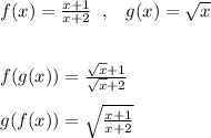 f(x)= \frac{x+1}{x+2} \; \; ,\; \; \; g(x)=\sqrt{x}\\\\\\f(g(x))= \frac{\sqrt{x}+1}{\sqrt{x}+2} \\\\g(f(x))=\sqrt{ \frac{x+1}{x+2} }