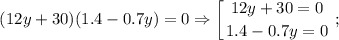 $(12y+30)(1.4-0.7y)=0 \Rightarrow \left [ {{12y+30=0} \atop {1.4-0.7y=0}} \right. ;