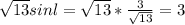 \sqrt{13} sinl= \sqrt{13}* \frac{3}{ \sqrt{13}} =3