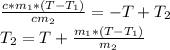 \frac{c*m_{1}*(T- T_{1}) }{c m_{2} } =-T+ T_{2} \\ &#10; T_{2} =T + \frac{m_{1}*(T- T_{1})}{m_{2}}
