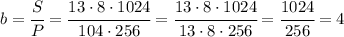 b = \cfrac{S}{P}=\cfrac{13 \cdot 8 \cdot 1024}{104 \cdot 256} = \cfrac{13 \cdot 8 \cdot 1024}{13 \cdot 8 \cdot 256} = \cfrac{1024}{256} = 4