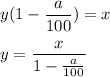 y(1- \dfrac{a}{100})=x \\ \\ y= \dfrac{x}{1- \frac{a}{100} }