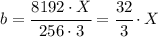 b = \cfrac{8192 \cdot X }{ 256 \cdot 3} = \cfrac{32}{3} \cdot X