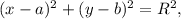 (x-a)^{2} +(y-b)^{2} =R^{2} ,
