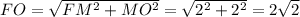 FO=\sqrt{FM^2+MO^2}=\sqrt{2^2+2^2}=2\sqrt{2}