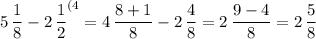 \displaystyle 5\, \frac18 -2\, \frac12 ^{(4} =4\, \frac{8+1}{8} -2\, \frac48 =2\, \frac{9-4}8 =2\, \frac58