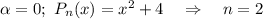 \alpha=0;~ P_n(x)=x^2+4~~~\Rightarrow~~~ n=2