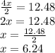 \frac{4x}{2} =12.48 \\ &#10;2x=12.48 \\ &#10;x= \frac{12.48}{2} \\ &#10;x=6.24