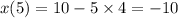 x(5) = 10 - 5 \times 4 = - 10