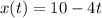 x(t) = 10 - 4t