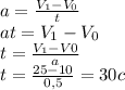 a= \frac{V_{1}-V_{0}}{t} \\ at= V_{1}-V_{0} \\ t= \frac{V_{1}-V{0}}{a} \\ t= \frac{25-10}{0,5}= 30 c