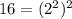 16= (2^{2} )^{2}