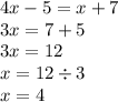 4x - 5 = x + 7 \\ 3x = 7 + 5 \\ 3x = 12 \\ x = 12 \div 3 \\ x = 4