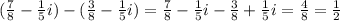 (\frac{7}{8} -\frac{1}{5} i)-(\frac{3}{8} -\frac{1}{5} i)=\frac{7}{8} -\frac{1}{5} i-\frac{3}{8} +\frac{1}{5} i=\frac{4}{8} =\frac{1}{2}