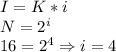 I=K*i\\&#10;N=2^i\\&#10;16=2^4 \Rightarrow i=4\\&#10;