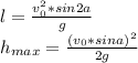 l= \frac{v_{0}^2*sin2a}{g} &#10;\\h_{max}= \frac{(v_0*sina)^2}{2g}