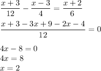 \displaystyle \frac{x+3}{12}- \frac{x-3}{4}= \frac{x+2}{6} \\ \\ \frac{x+3-3x+9-2x-4}{12}=0 \\ \\ 4x-8=0 \\ 4x=8 \\ x=2