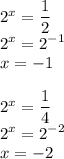 2^x= \dfrac{1}{2} \\ 2^x=2^{-1} \\ x=-1 \\ \\ 2^x= \dfrac{1}{4} \\ 2^x=2^{-2} \\ x=-2