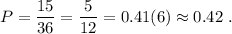 P = \dfrac{15}{36} = \dfrac{5}{12} = 0.41(6) \approx 0.42 \; .