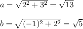 a = \sqrt{2^2 + 3^2} = \sqrt{13} \\ \\ b= \sqrt{(-1)^2 + 2^2} = \sqrt{5}