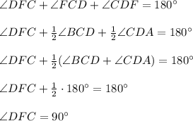 \angle DFC+\angle FCD+\angle CDF=180^\circ\\ \\ \angle DFC+\frac{1}{2}\angle BCD+\frac{1}{2}\angle CDA=180^\circ\\ \\ \angle DFC+\frac{1}{2}(\angle BCD+\angle CDA)=180^\circ\\ \\ \angle DFC+\frac{1}{2}\cdot 180^\circ=180^\circ\\ \\ \angle DFC=90^\circ