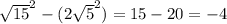 \sqrt{15}^{2} - (2 \sqrt{5}^{2}) = 15-20=-4