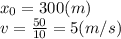 x_0 = 300(m)\\v = \frac{50}{10} = 5 (m/s)