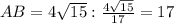 AB = 4 \sqrt{15} : \frac{4 \sqrt{15} }{17} = 17