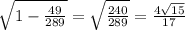 \sqrt{1 - \frac{49}{289} } = \sqrt{ \frac{240}{289} } = \frac{4 \sqrt{15} }{17}