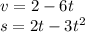 v=2-6t\\s=2t-3t^2