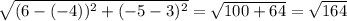 \sqrt{ (6-(-4))^{2} + (-5-3)^{2} } = \sqrt{100 + 64} = \sqrt{164}