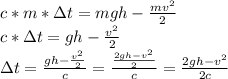 c*m*\Delta t=mgh- \frac{mv^2}{2}&#10;\\c*\Delta t=gh- \frac{v^2}{2} &#10;\\\Delta t= \frac{gh- \frac{v^2}{2} }{c} = \frac{ \frac{2gh-v^2}{2} }{c} = \frac{2gh-v^2}{2c}