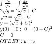 \int \frac{dy}{\sqrt y}=\int \frac{dx}{\sqrt x}\\2\sqrt y=2\sqrt x+C\\\sqrt y=\sqrt x+C\\y=(\sqrt x+C)^2\\y(0)=0: \ 0=(0+C)^2\\C=0\\OTBET: y=x