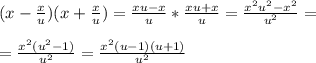 (x- \frac{x}{u})(x+ \frac{x}{u})= \frac{xu-x}{u}* \frac{xu+x}{u}= \frac{x^2u^2-x^2}{u^2}=\\\\= \frac{x^2(u^2-1)}{u^2}= \frac{x^2(u-1)(u+1)}{u^2}
