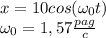 x=10cos(\omega_0 t)\\ \omega_0=1,57\frac{pag}{c}