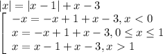 |x|=|x-1|+x-3&#10;\\ \left[\begin{array}{l} -x=-x+1+x-3, x\ \textless \ 0 \\ x=-x+1+x-3,0 \leq x&#10;\leq 1 \\ x=x-1+x-3,x\ \textgreater \ 1 \end{array}